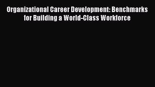 Read Organizational Career Development: Benchmarks for Building a World-Class Workforce Ebook