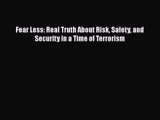 [PDF] Fear Less: Real Truth About Risk Safety and Security in a Time of Terrorism  Full EBook