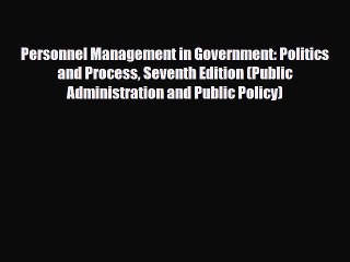 Read Personnel Management in Government: Politics and Process Seventh Edition (Public Administration