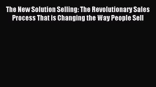 Read The New Solution Selling: The Revolutionary Sales Process That is Changing the Way People