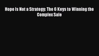 Download Hope Is Not a Strategy: The 6 Keys to Winning the Complex Sale E-Book Download