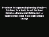 Read Healthcare Management Engineering: What Does This Fancy Term Really Mean?: The Use of