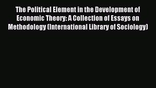 Download The Political Element in the Development of Economic Theory: A Collection of Essays