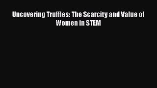 Read Uncovering Truffles: The Scarcity and Value of Women in STEM ebook textbooks