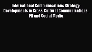 Read International Communications Strategy: Developments in Cross-Cultural Communications PR