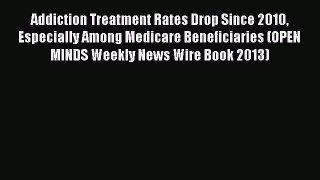 Read Addiction Treatment Rates Drop Since 2010 Especially Among Medicare Beneficiaries (OPEN