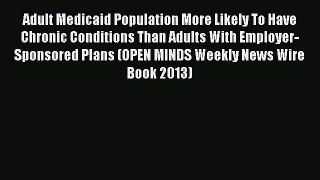 Read Adult Medicaid Population More Likely To Have Chronic Conditions Than Adults With Employer-Sponsored