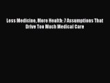 Read Less Medicine More Health: 7 Assumptions That Drive Too Much Medical Care Ebook Free