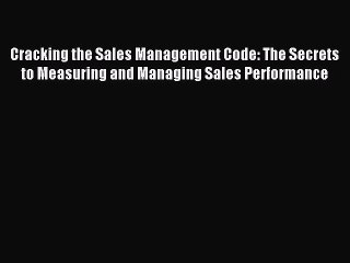 Read Cracking the Sales Management Code: The Secrets to Measuring and Managing Sales Performance