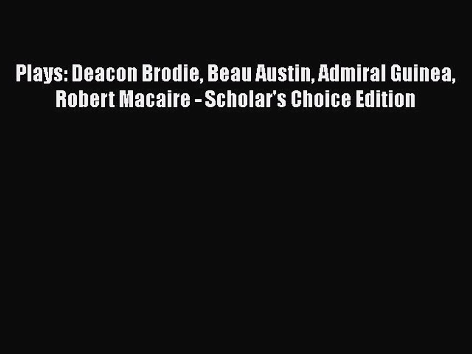 Read Plays: Deacon Brodie Beau Austin Admiral Guinea Robert Macaire - Scholar's Choice Edition