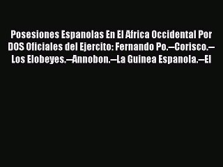 Read Posesiones Espanolas En El Africa Occidental Por DOS Oficiales del Ejercito: Fernando