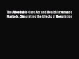 Read The Affordable Care Act and Health Insurance Markets: Simulating the Effects of Regulation