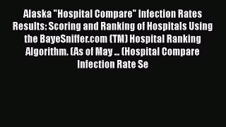 Read Alaska Hospital Compare Infection Rates Results: Scoring and Ranking of Hospitals Using