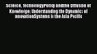 Download Science Technology Policy and the Diffusion of Knowledge: Understanding the Dynamics