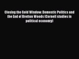Read Closing the Gold Window: Domestic Politics and the End of Bretton Woods (Cornell studies