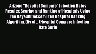 Read Arizona Hospital Compare Infection Rates Results: Scoring and Ranking of Hospitals Using