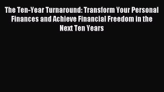 Download The Ten-Year Turnaround: Transform Your Personal Finances and Achieve Financial Freedom