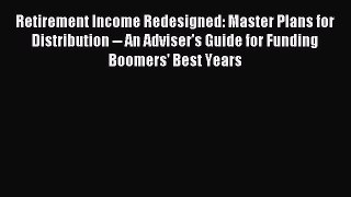 Read Retirement Income Redesigned: Master Plans for Distribution -- An Adviser's Guide for