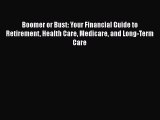 Read Boomer or Bust: Your Financial Guide to Retirement Health Care Medicare and Long-Term