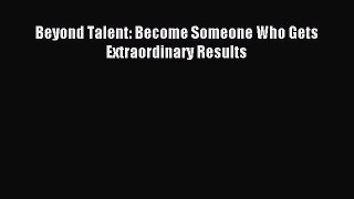 Read Beyond Talent: Become Someone Who Gets Extraordinary Results ebook textbooks