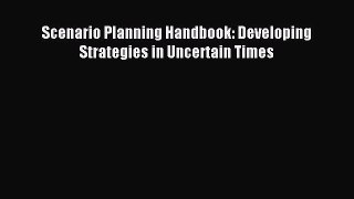 Read Scenario Planning Handbook: Developing Strategies in Uncertain Times E-Book Download