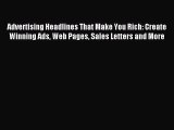 Read Advertising Headlines That Make You Rich: Create Winning Ads Web Pages Sales Letters and