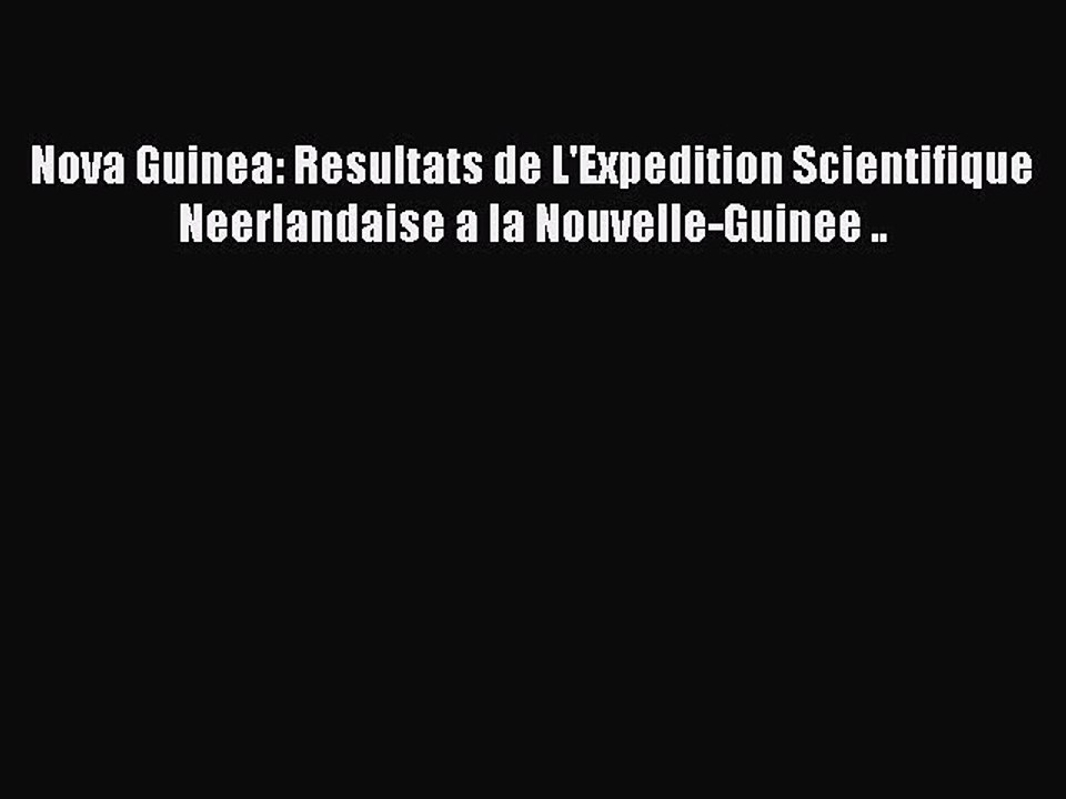 Download Nova Guinea: Resultats de L'Expedition Scientifique Neerlandaise a la Nouvelle-Guinee