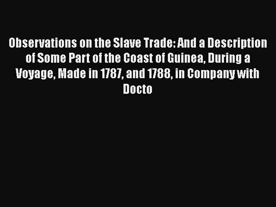 Read Observations on the Slave Trade and a Description of Some Part of the Coast of Guinea