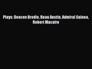 Read Plays: Deacon Brodie Beau Austin Admiral Guinea Robert Macaire PDF Online
