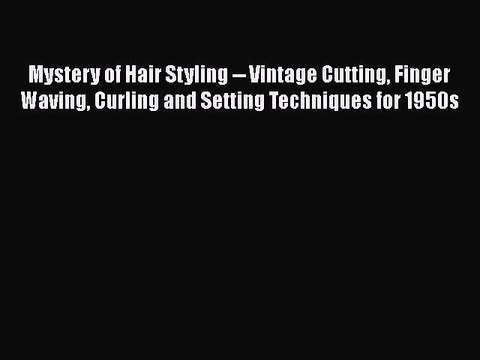 Download Mystery of Hair Styling Vintage Cutting Finger Waving Curling and Setting Techniques