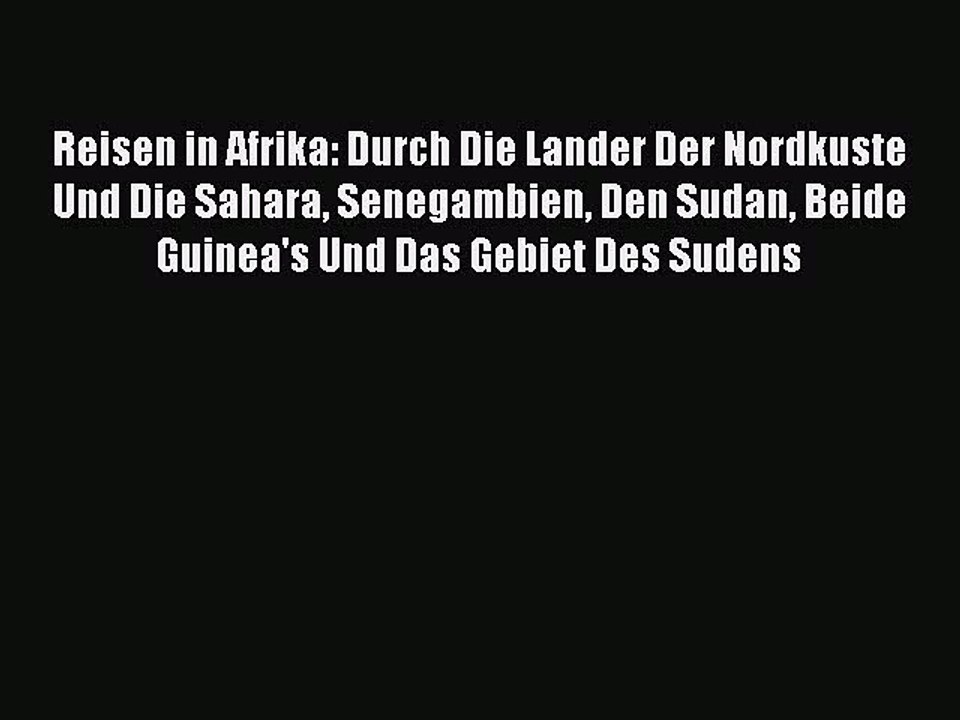 Read Reisen in Afrika: Durch Die Lander Der Nordkuste Und Die Sahara Senegambien Den Sudan