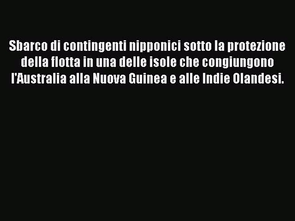 Read Sbarco di contingenti nipponici sotto la protezione della flotta in una delle isole che