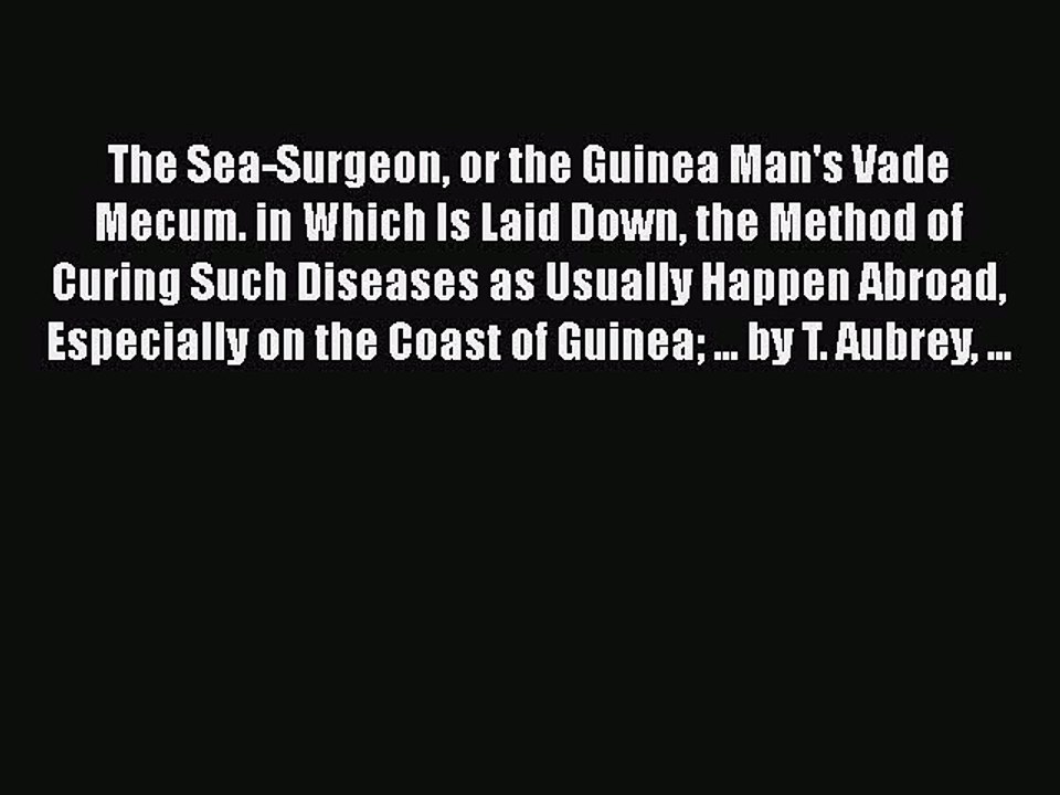 Read The Sea-Surgeon or the Guinea Man's Vade Mecum. in Which Is Laid Down the Method of Curing
