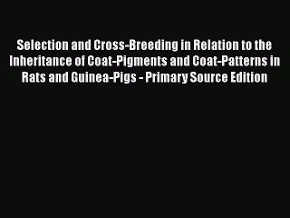 Read Selection and Cross-Breeding in Relation to the Inheritance of Coat-Pigments and Coat-Patterns