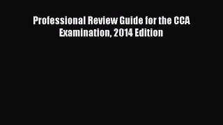 Read Professional Review Guide for the CCA Examination 2014 Edition Ebook Free