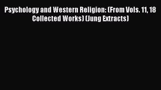 Download Psychology and Western Religion: (From Vols. 11 18 Collected Works) (Jung Extracts)