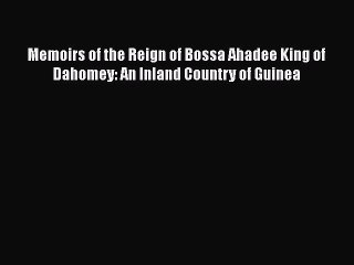 Read Memoirs of the Reign of Bossa Ahadee King of Dahomey: An Inland Country of Guinea PDF