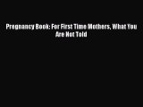 Read Book Pregnancy Book: For First Time Mothers What You Are Not Told ebook textbooks