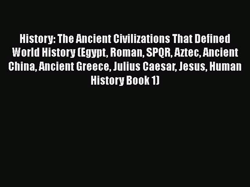 Read History: The Ancient Civilizations That Defined World History (Egypt Roman SPQR Aztec