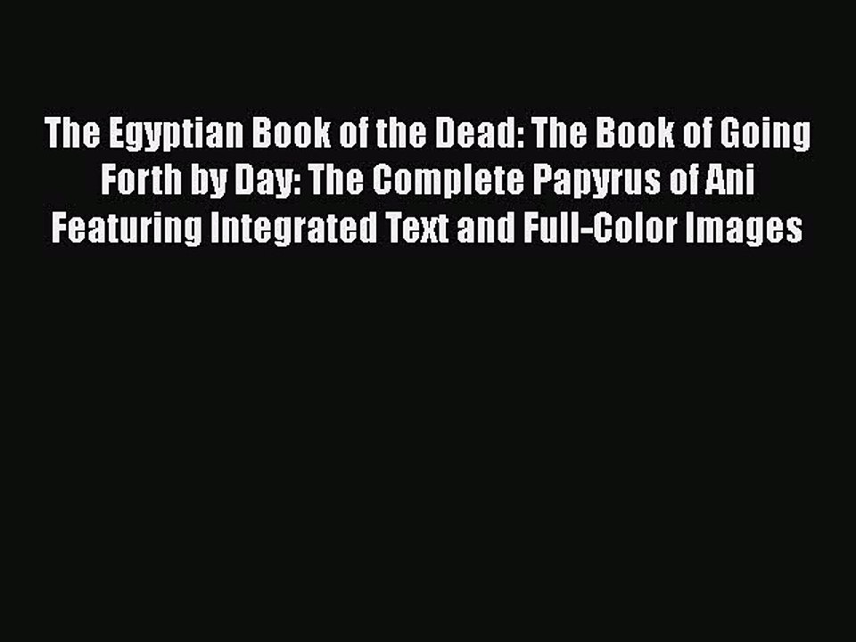 Read The Egyptian Book of the Dead: The Book of Going Forth by Day: The Complete Papyrus of