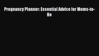 Read Book Pregnancy Planner: Essential Advice for Moms-to-Be E-Book Free