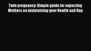 Read Book Twin pregnancy: Simple guide for expecting Mothers on maintaining your Health and