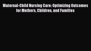 Read Book Maternal-Child Nursing Care: Optimizing Outcomes for Mothers Children and Families