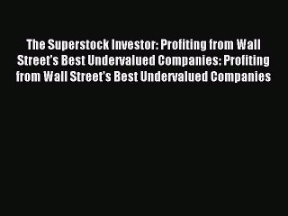 Download Video: Read The Superstock Investor: Profiting from Wall Street's Best Undervalued Companies: Profiting