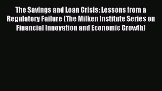 Read The Savings and Loan Crisis: Lessons from a Regulatory Failure (The Milken Institute Series