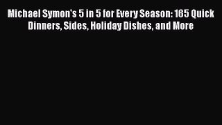 Read Books Michael Symon's 5 in 5 for Every Season: 165 Quick Dinners Sides Holiday Dishes