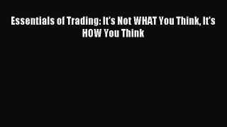 Read Essentials of Trading: It's Not WHAT You Think It's HOW You Think Ebook Online