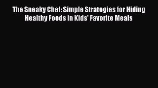 Download Books The Sneaky Chef: Simple Strategies for Hiding Healthy Foods in Kids' Favorite