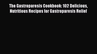 Read Books The Gastroparesis Cookbook: 102 Delicious Nutritious Recipes for Gastroparesis Relief