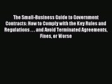 Read The Small-Business Guide to Government Contracts: How to Comply with the Key Rules and